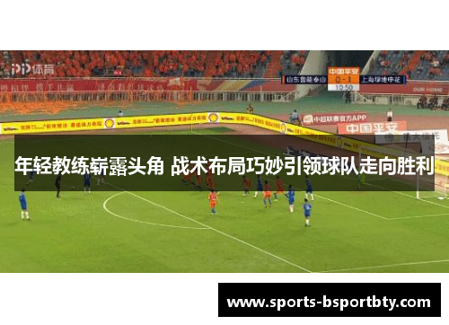 年轻教练崭露头角 战术布局巧妙引领球队走向胜利