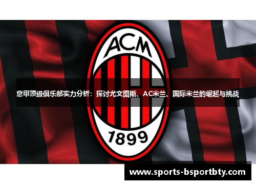 意甲顶级俱乐部实力分析：探讨尤文图斯、AC米兰、国际米兰的崛起与挑战