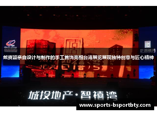 戴资颖亲自设计与制作的手工首饰亮相台湾展览展现独特创意与匠心精神